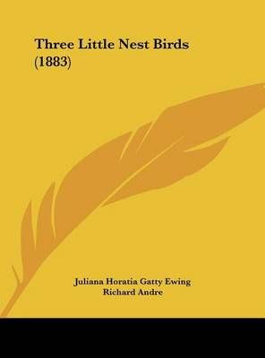 Three Little Nest Birds (1883) 9781162237879 (Hardback)
