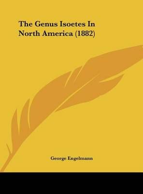The Genus Isoetes in North America (1882) By George Engelmann