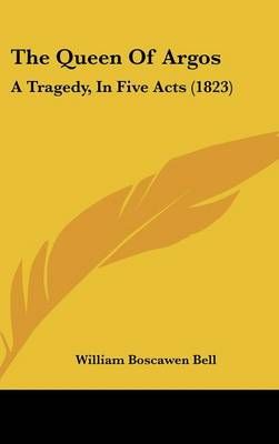The Queen of Argos By William Boscawen Bell 9781162255033 (Hardback)