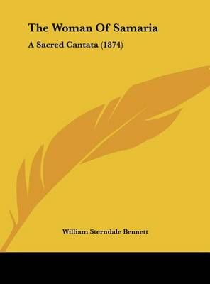 The Woman of Samaria By William Sterndale Bennett 9781162257051