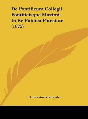 De Pontificum Collegii Pontificisque Maximi In Re Publica Potestate (1875)