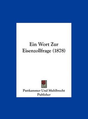 Ein Wort Zur Eisenzollfrage (1878) 9781162294964 (Hardback)