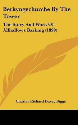 Berkyngechurche By The Tower By Charles Richard Davey Biggs (Hardback)
