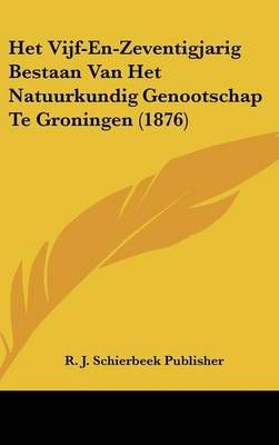 Het Vijf-En-Zeventigjarig Bestaan Van Het Natuurkundig Genootschap Te Groningen (1876)