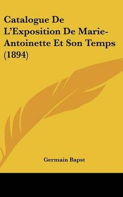 Catalogue De L'Exposition De Marie-Antoinette Et Son Temps (1894)