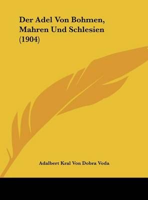 Der Adel Von Bohmen, Mahren Und Schlesien (1904) 9781162408514