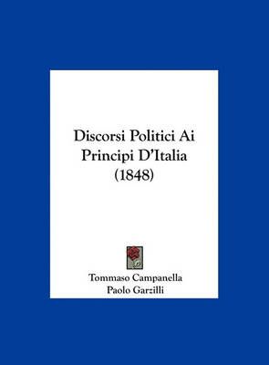Discorsi Politici Ai Principi D'Italia (1848) 9781162433905 (Hardback)
