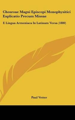 Chosroae Magni Episcopi Monophysitici Explicatio Precum Missae