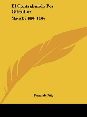 El Contrabando Por Gibraltar By Fernando Puig 9781162478852 (Hardback)