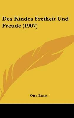Des Kindes Freiheit Und Freude (1907) By Otto Ernst 9781162501888