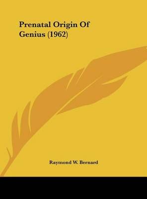 Prenatal Origin Of Genius (1962) By Raymond W Bernard 9781162558721