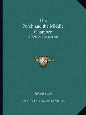 The Porch and the Middle Chamber By Albert Pike 9781162562070