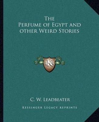 The Perfume of Egypt and Other Weird Stories By C W Leadbeater