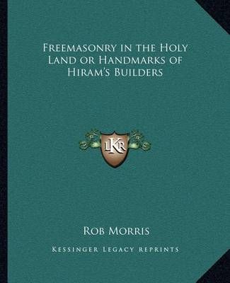 Freemasonry in the Holy Land or Handmarks of Hiram's Builders