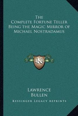 The Complete Fortune Teller Being the Magic Mirror of Michael Nostradamus