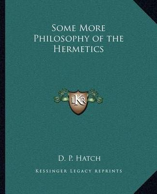 Some More Philosophy of the Hermetics By D P Hatch 9781162570921