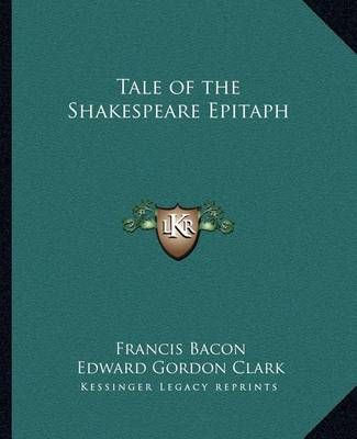 Tale of the Shakespeare Epitaph By Francis Bacon, Edward Gordon Clark