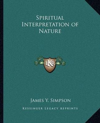 Spiritual Interpretation of Nature By James Y Simpson 9781162581125