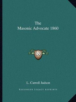 The Masonic Advocate 1860 By L Carroll Judson 9781162584256