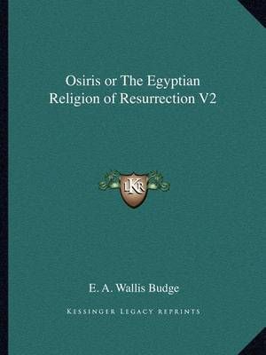 Osiris or The Egyptian Religion of Resurrection V2 9781162589077