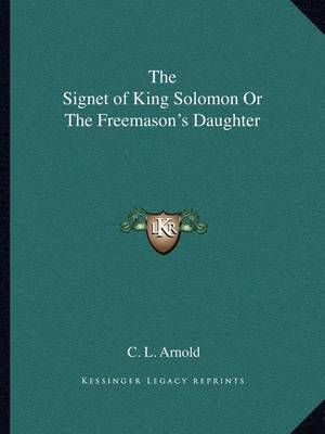 The Signet of King Solomon Or The Freemason's Daughter By C L Arnold