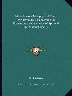 Miscellaneous Metaphysical Essay Or A Hypothesis Concerning the Formation and Generation of Spiritual and Material Beings