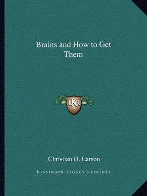 Brains and How to Get Them By Christian D Larson 9781162620343
