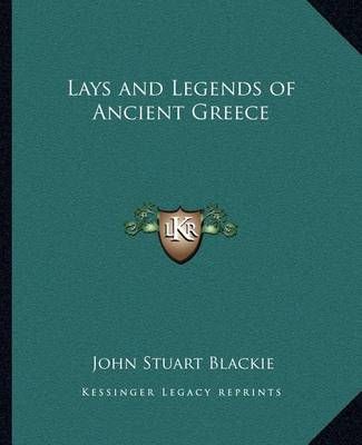Lays and Legends of Ancient Greece By John Stuart Blackie (Paperback)