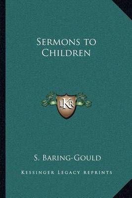 Sermons to Children By S Baring-Gould 9781162627656 (Paperback)