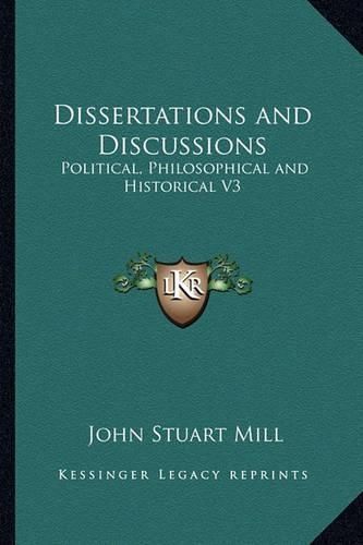 Dissertations and Discussions By John Stuart Mill 9781162633541