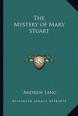 The Mystery of Mary Stuart By Andrew Lang 9781162634418 (Paperback)