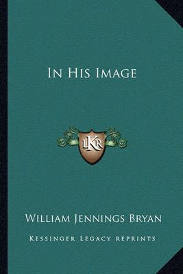 In His Image By William Jennings Bryan 9781162638478 (Paperback)