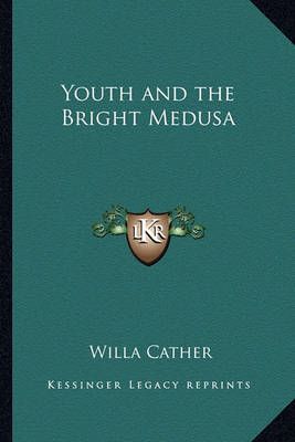 Youth and the Bright Medusa By Willa Cather 9781162641706 (Paperback)