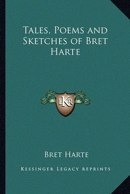 Tales, Poems and Sketches of Bret Harte By Bret Harte 9781162644165