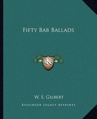 Fifty Bab Ballads By William Schwenck Gilbert 9781162647579