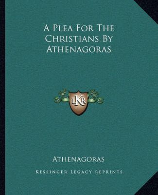 A Plea For The Christians By Athenagoras By Athenagoras 9781162649726