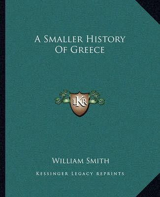 A Smaller History Of Greece By William Smith 9781162650296 (Paperback)