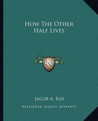 How the Other Half Lives By Jacob A Riis 9781162666822 (Paperback)