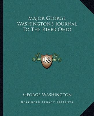 Major George Washington's Journal To The River Ohio 9781162672427