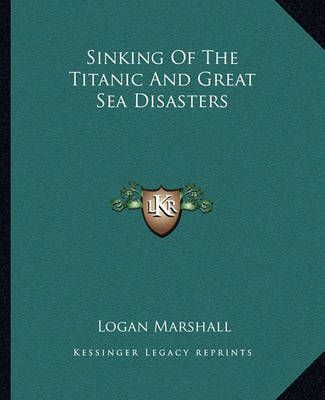 Sinking Of The Titanic And Great Sea Disasters By Logan Marshall