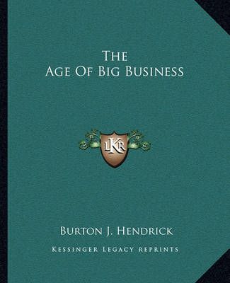 The Age Of Big Business By Burton J Hendrick 9781162687490 (Paperback)