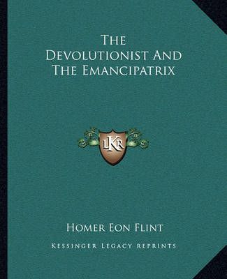The Devolutionist And The Emancipatrix By Homer Eon Flint (Paperback)