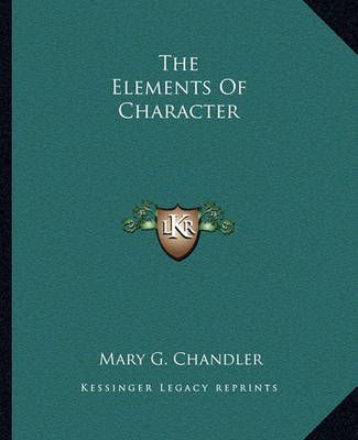 The Elements Of Character By Mary G Chandler 9781162693392 (Paperback)