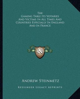 The Gaming Table Its Votaries And Victims In All Times And Countries Especially In England And In France