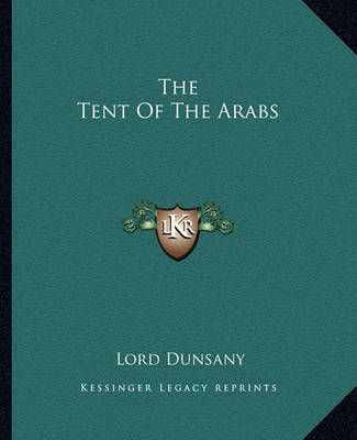 The Tent Of The Arabs By Lord Dunsany 9781162710181 (Paperback)