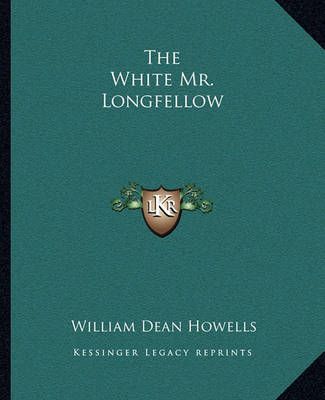 The White Mr. Longfellow By William Dean Howells 9781162712260