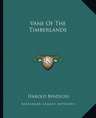Vane Of The Timberlands By Harold Bindloss 9781162715612 (Paperback)