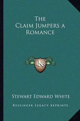 The Claim Jumpers a Romance By Stewart Edward White 9781162718491