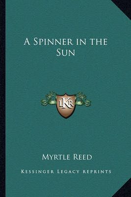 A Spinner in the Sun By Myrtle Reed 9781162722191 (Paperback)