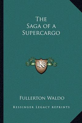 The Saga of a Supercargo By Fullerton Waldo 9781162725567 (Paperback)